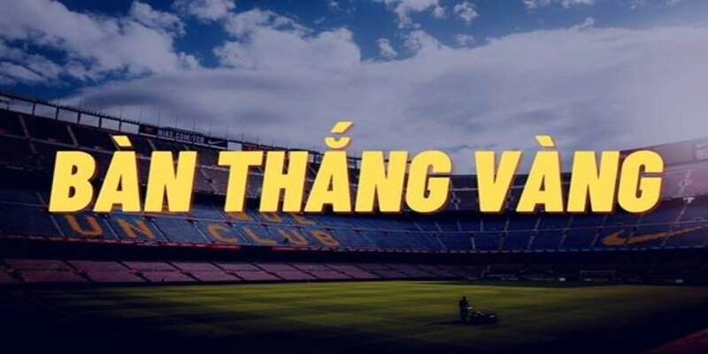 Bàn thắng vàng là gì