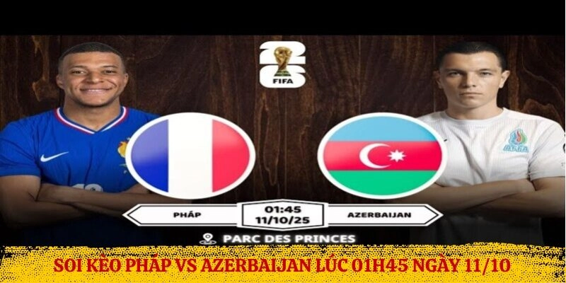 Soi Kèo Pháp vs Azerbaijan Lúc 01h45 Ngày 11/10