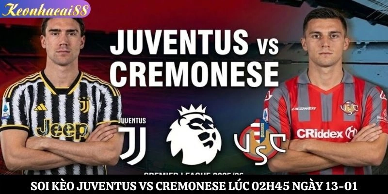 Soi Kèo Juventus vs Cremonese Lúc 02h45 Ngày 13-01