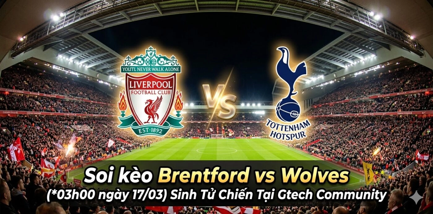 Soi kèo Brentford vs Wolves (03h00 ngày 17/03): Sinh Tử Chiến Tại Gtech Community